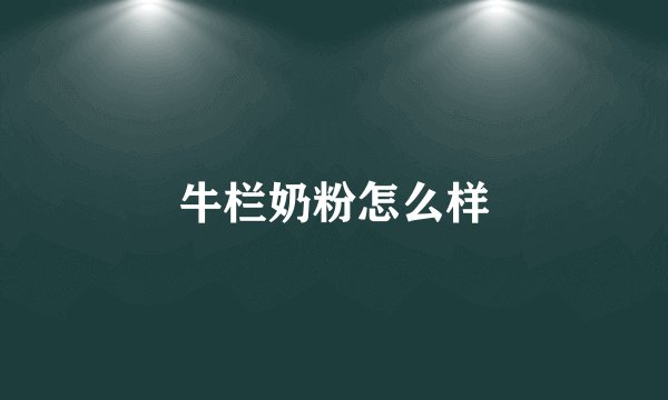 牛栏奶粉怎么样