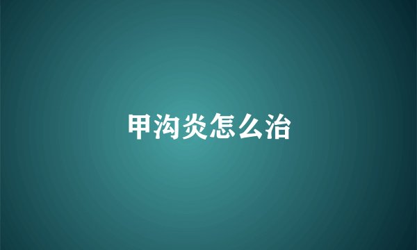 甲沟炎怎么治