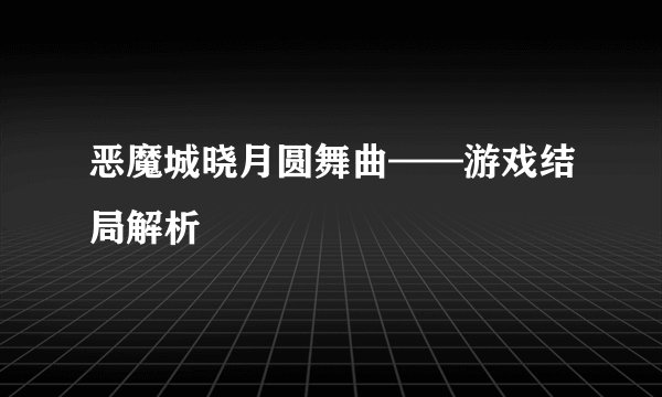 恶魔城晓月圆舞曲——游戏结局解析