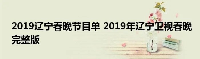 2019辽宁春晚节目单 2019年辽宁卫视春晚完整版