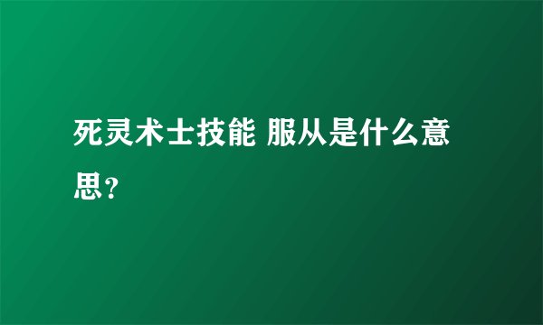 死灵术士技能 服从是什么意思？
