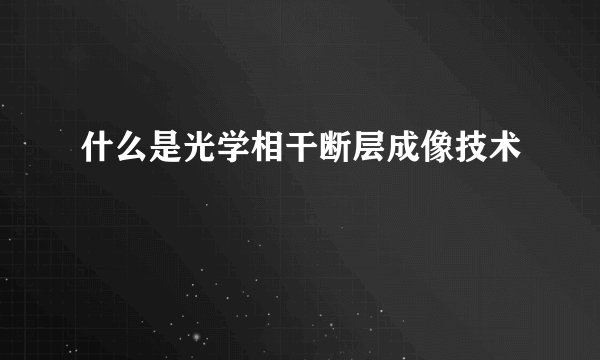 什么是光学相干断层成像技术