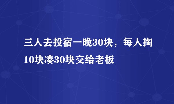 三人去投宿一晚30块，每人掏10块凑30块交给老板