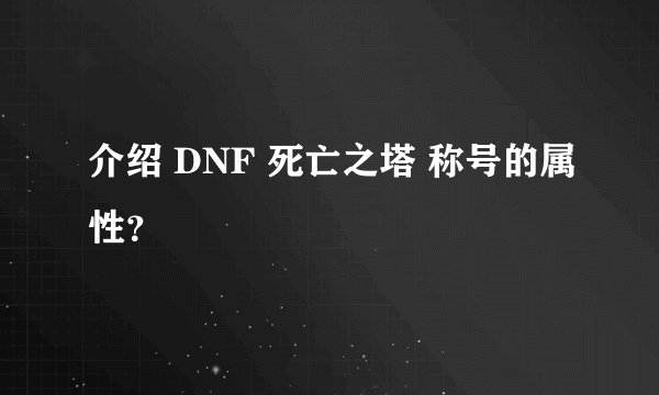 介绍 DNF 死亡之塔 称号的属性？