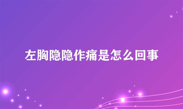 左胸隐隐作痛是怎么回事
