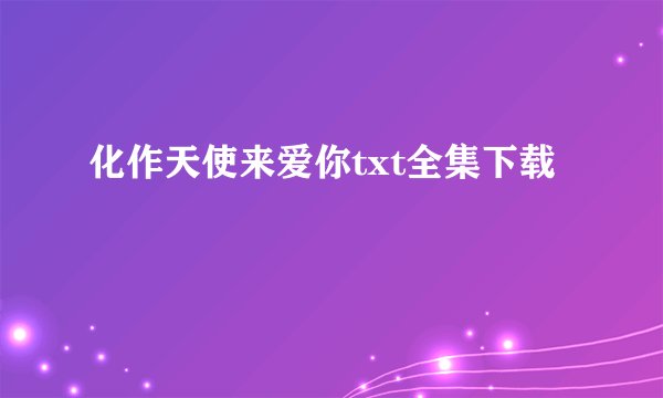 化作天使来爱你txt全集下载