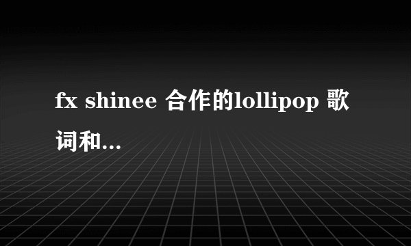 fx shinee 合作的lollipop 歌词和每个人的歌词有吗