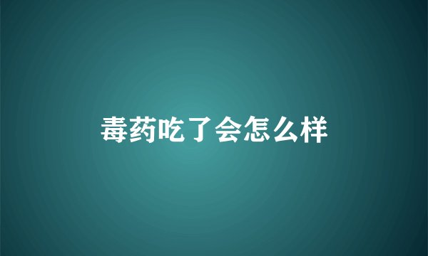 毒药吃了会怎么样