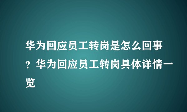 华为回应员工转岗是怎么回事？华为回应员工转岗具体详情一览