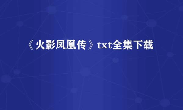 《火影凤凰传》txt全集下载