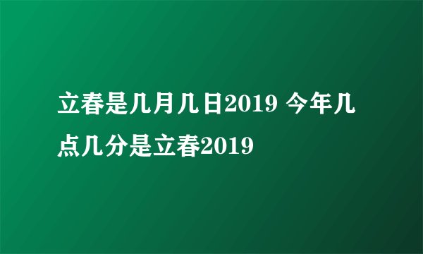 立春是几月几日2019 今年几点几分是立春2019