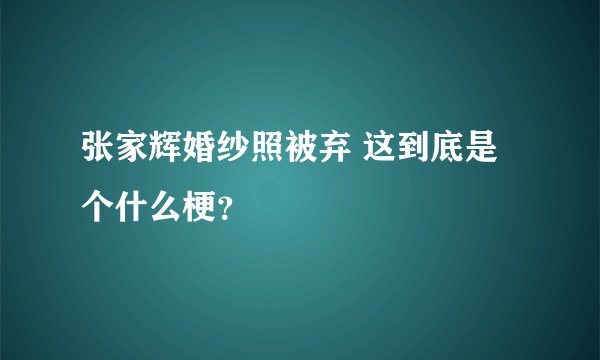 张家辉婚纱照被弃 这到底是个什么梗？
