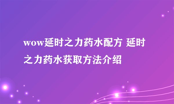 wow延时之力药水配方 延时之力药水获取方法介绍