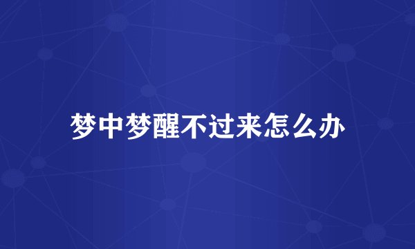 梦中梦醒不过来怎么办