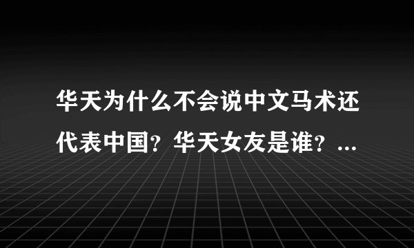 华天为什么不会说中文马术还代表中国?华天女友是谁?_飞外网