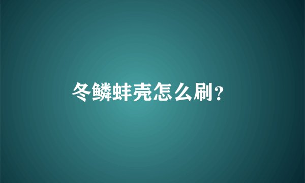 冬鳞蚌壳怎么刷？