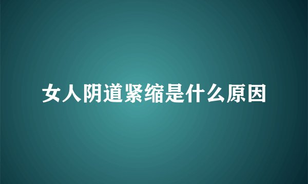 女人阴道紧缩是什么原因