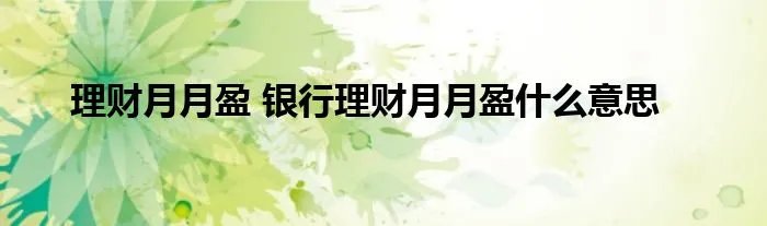理财月月盈 银行理财月月盈什么意思