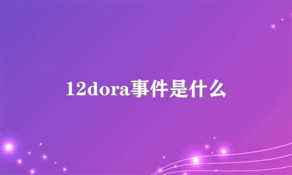12dora事件是什么