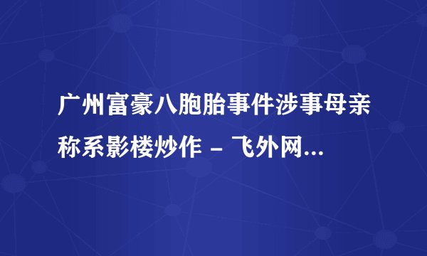广州富豪八胞胎事件涉事母亲称系影楼炒作 - 飞外网医疗动态