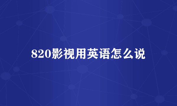 820影视用英语怎么说