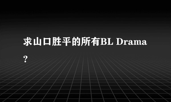 求山口胜平的所有BL Drama？