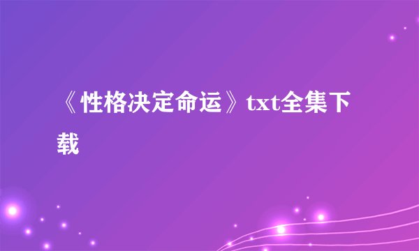 《性格决定命运》txt全集下载