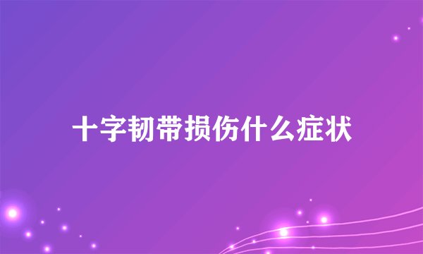 十字韧带损伤什么症状