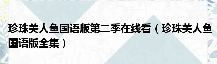 珍珠美人鱼国语版第二季在线看（珍珠美人鱼国语版全集）