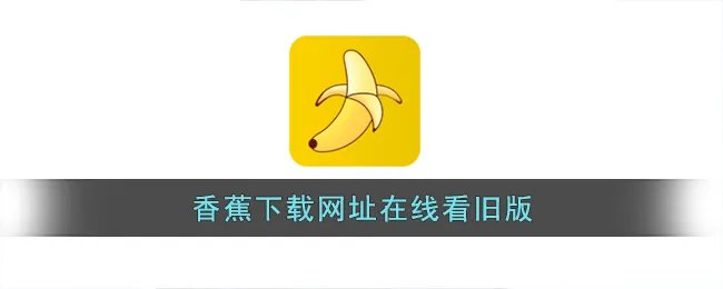 香蕉下载网址在线看旧版