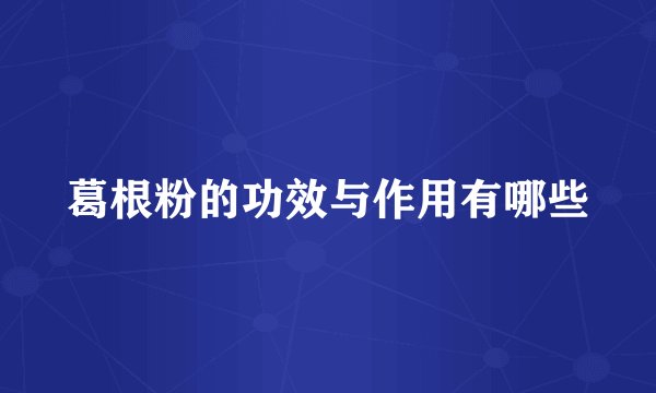 葛根粉的功效与作用有哪些