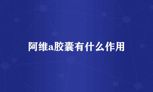 阿维a胶囊有什么作用