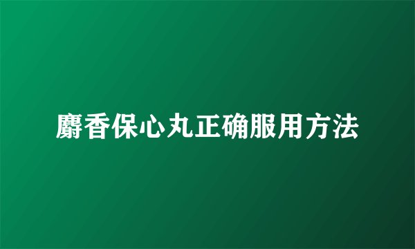 麝香保心丸正确服用方法
