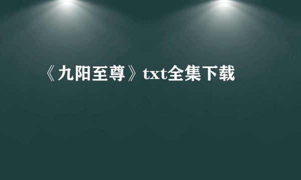 《九阳至尊》txt全集下载