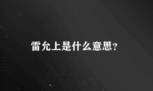雷允上是什么意思？