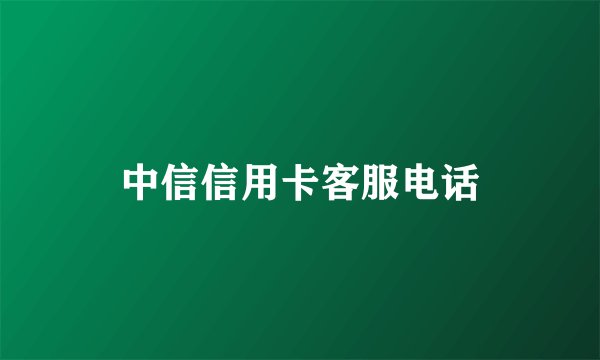 中信信用卡客服电话