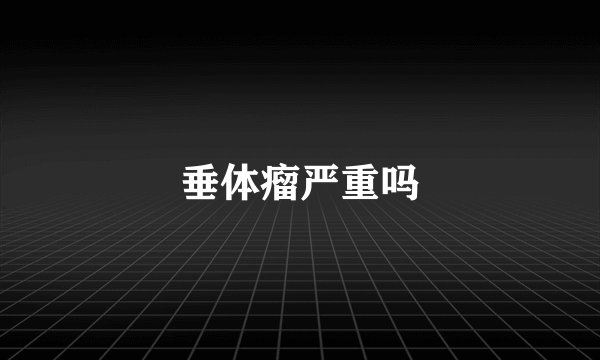 垂体瘤严重吗