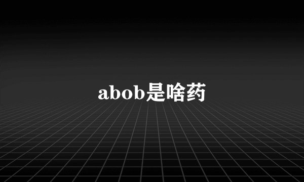abob是啥药