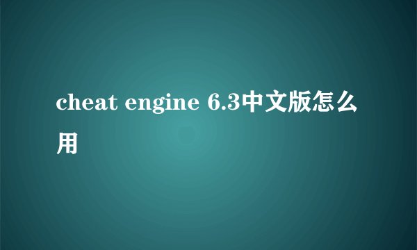 cheat engine 6.3中文版怎么用