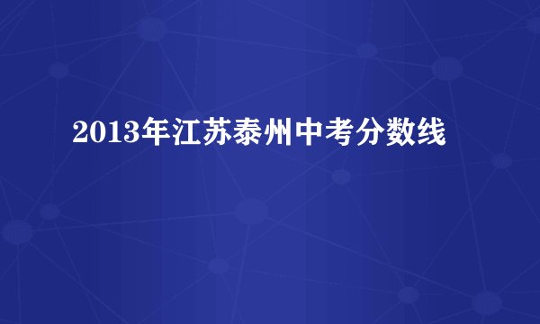 2013年江苏泰州中考分数线
