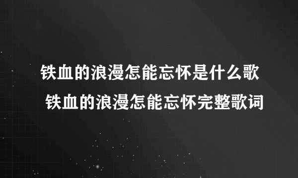 铁血的浪漫怎能忘怀是什么歌 铁血的浪漫怎能忘怀完整歌词