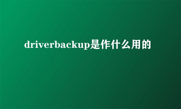 driverbackup是作什么用的