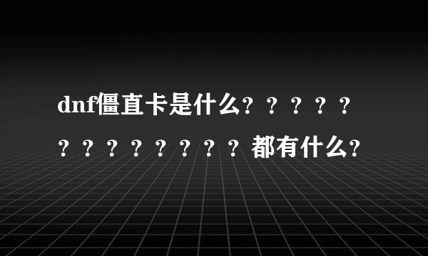 dnf僵直卡是什么？？？？？？？？？？？？？都有什么？