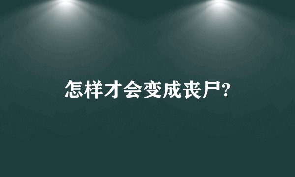 怎样才会变成丧尸?