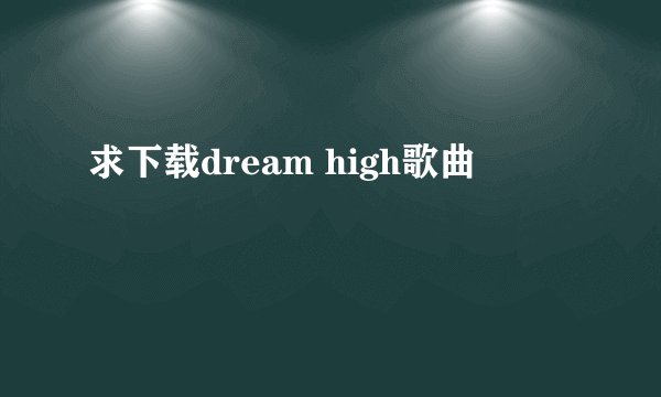 求下载dream high歌曲
