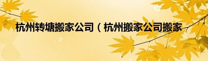 杭州转塘搬家公司（杭州搬家公司搬家