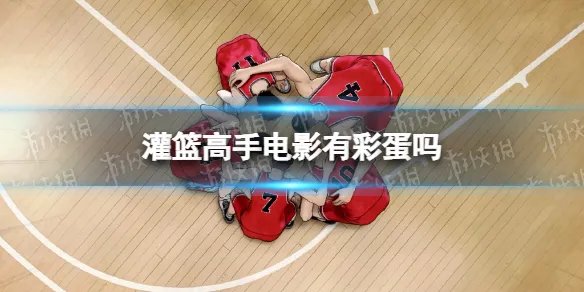 灌篮高手电影有彩蛋吗 灌篮高手电影片尾彩蛋介绍