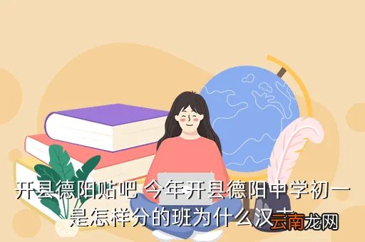 开县中学贴吧，开县德阳贴吧 今年开县德阳中学初一是怎样分的班为什么汉丰