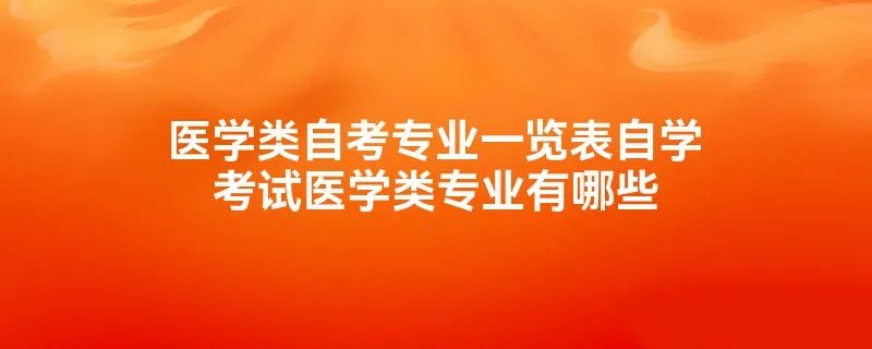 医学类自考专业一览表自学考试医学类专业有哪些