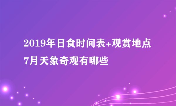 2019年日食时间表+观赏地点7月天象奇观有哪些